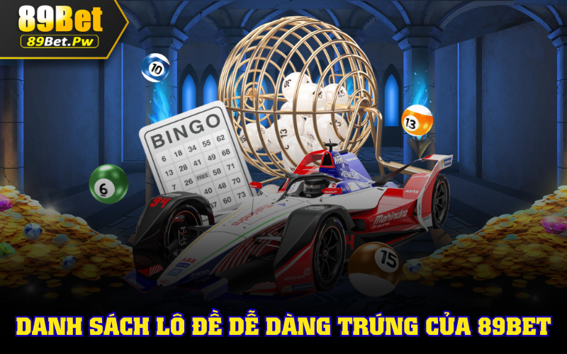 Danh sách lô đề dễ dàng trúng của 89Bet