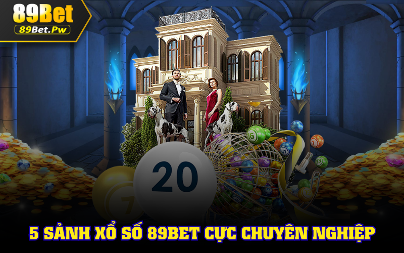 5 sảnh xổ số 89Bet cực chuyên nghiệp