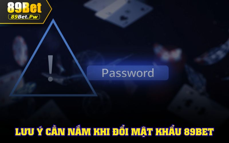 Lưu ý cần nắm chắc khi đổi mật khẩu 89Bet